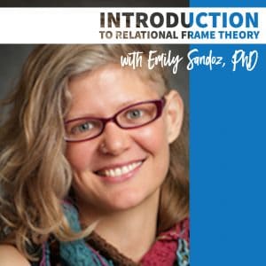 Introduction to Relational Frame Theory with Emily Sandoz, PhD