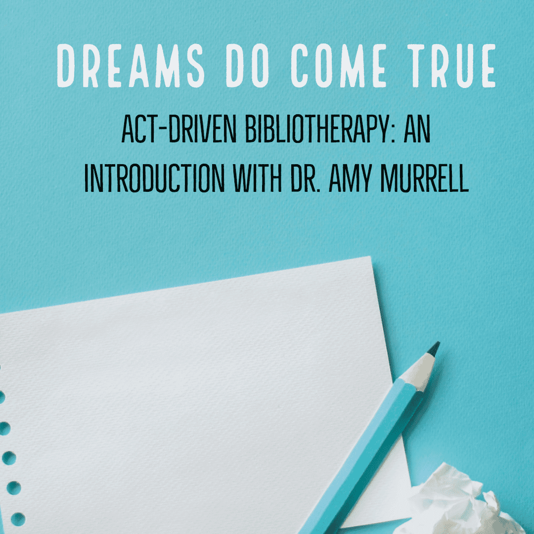 ACT-infused Bibliotherapy for Children: "Dreams Do Come True" by Dr. Amy Murrell