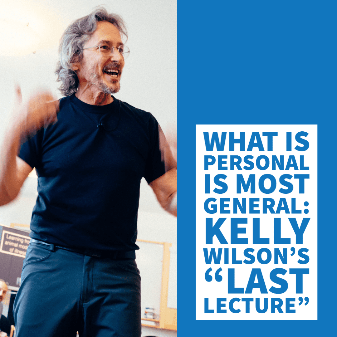 What is Personal is Most General: Kelly Wilson's "Last Lecture"